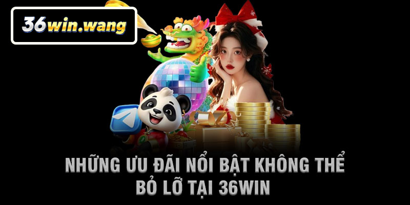 Những Ưu Đãi Nổi Bật Không Thể Bỏ Lỡ Tại 36Win
